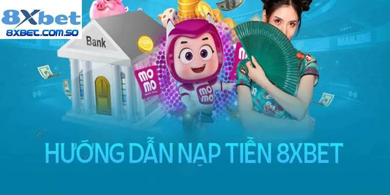 Hướng dẫn nạp tiền chi tiết tại 8xbet từ A - Z